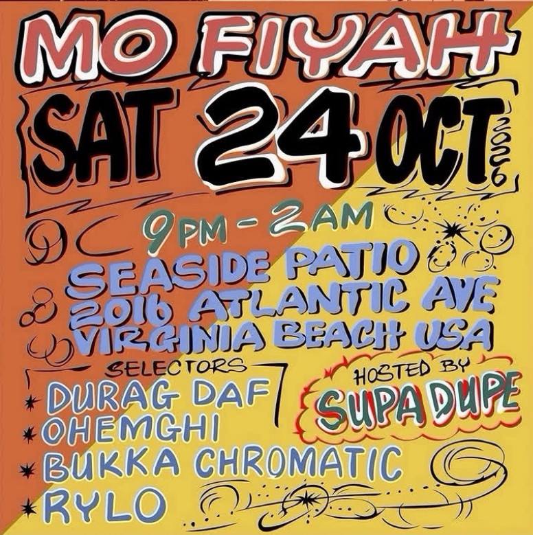 Mo Fiyah flyer: Saturday Oct 24, 9 PM to 2 AM, Seaside Patio, 2016 Atlantic Ave, Virginia Beach, selectors Durag Daf, Ohemghi, Bukka Chromatic, Rylo, hosted by Supa Dupe